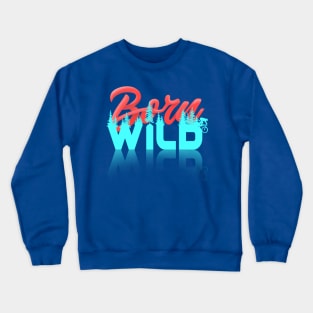 Born Wild Crewneck Sweatshirt